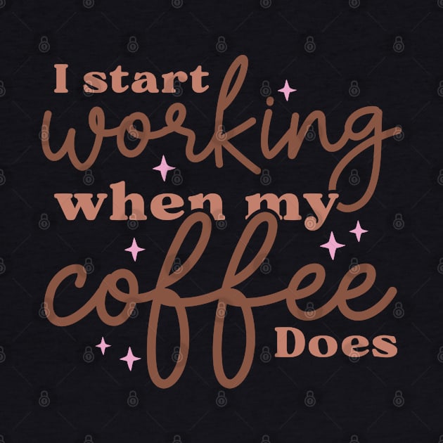 I start working when my coffee does by BadDesignCo